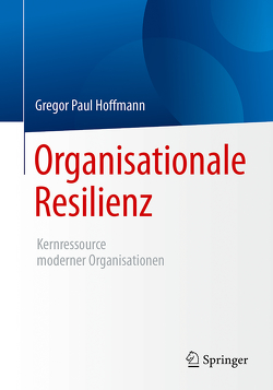 Organisationale Resilienz von Hoffmann,  Gregor Paul