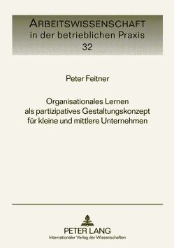 Organisationales Lernen als partizipatives Gestaltungskonzept für kleine und mittlere Unternehmen von Feitner,  Peter