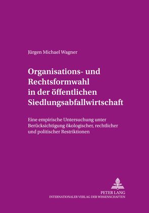 Organisations- und Rechtsformwahl in der öffentlichen Siedlungsabfallwirtschaft von Wagner,  Jürgen Michael