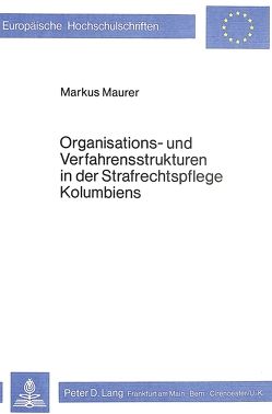 Organisations- und Verfahrensstrukturen in der Strafrechtspflege Kolumbiens von Mäurer,  Markus