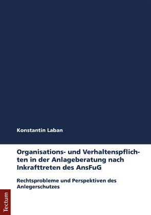 Organisations- und Verhaltenspflichten in der Anlageberatung nach Inkrafttreten des AnsFuG von Laban,  Konstantin