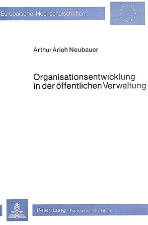 Organisationsentwicklung in der öffentlichen Verwaltung von Neubauer,  Arthur Arieh