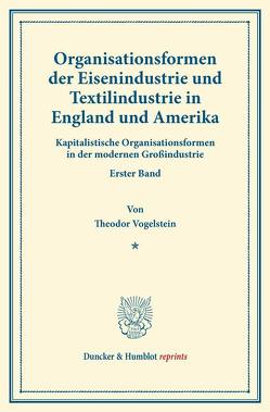Organisationsformen der Eisenindustrie und Textilindustrie in England und Amerika. von Vogelstein,  Theodor