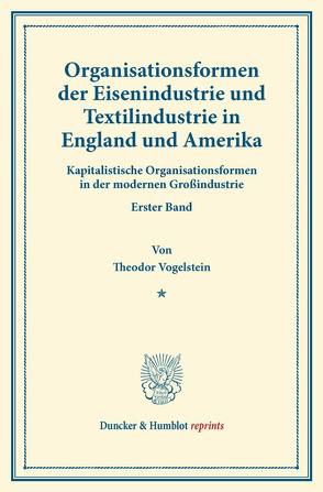 Organisationsformen der Eisenindustrie und Textilindustrie in England und Amerika. von Vogelstein,  Theodor