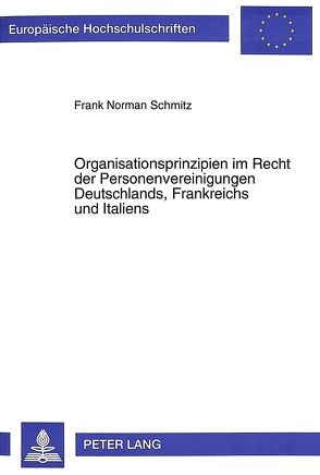 Organisationsprinzipien im Recht der Personenvereinigungen Deutschlands, Frankreichs und Italiens von Schmitz,  Frank