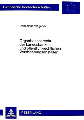 Organisationsrecht der Landesbanken und öffentlich-rechtlichen Versicherungsanstalten von Wagener,  Dominique