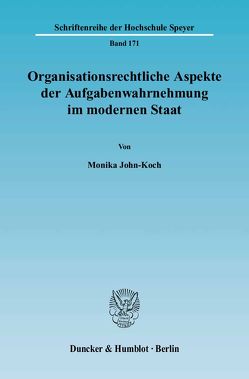 Organisationsrechtliche Aspekte der Aufgabenwahrnehmung im modernen Staat. von John-Koch,  Monika