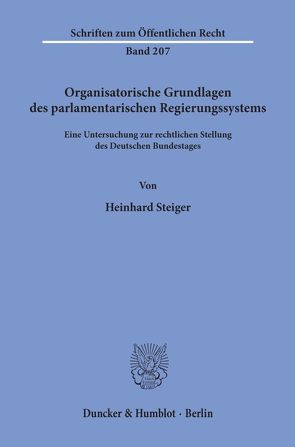 Organisatorische Grundlagen des parlamentarischen Regierungssystems. von Steiger,  Heinhard