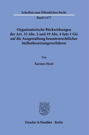 Organisatorische Rückwirkungen der Art. 33 Abs. 2 und 19 Abs. 4 Satz 1 GG auf die Ausgestaltung beamtenrechtlicher Stellenbesetzungsverfahren. von Hoof,  Karsten