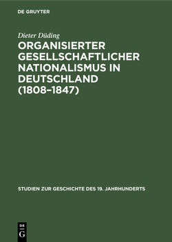 Organisierter gesellschaftlicher Nationalismus in Deutschland (1808–1847) von Düding,  Dieter