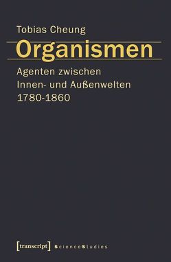 Organismen. Agenten zwischen Innen- und Außenwelten 1780-1860 von Cheung,  Tobias