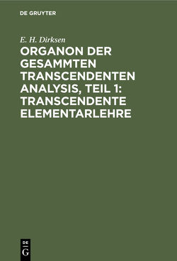 Organon der gesammten transcendenten Analysis, Teil 1: Transcendente Elementarlehre von Dirksen,  E. H.