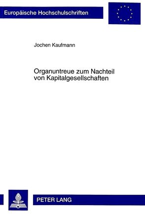 Organuntreue zum Nachteil von Kapitalgesellschaften von Kaufmann,  Jochen