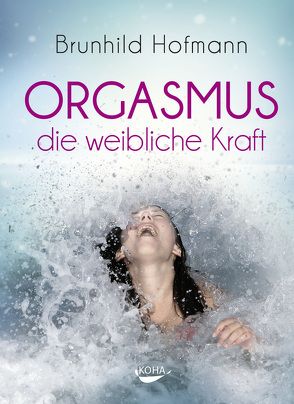 Orgasmus – die weibliche Kraft von Hofmann,  Brunhild