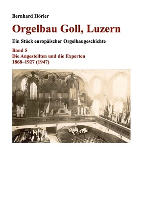 Orgelbau Goll, Luzern / Orgelbau Goll, Luzern, Band 5 – Die Angestellten und die Experten 1868–1927 (1947) von Hörler,  Bernhard