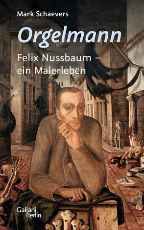 Orgelmann. Felix Nussbaum – ein Malerleben von Müller-Haas,  Marlene, Schaevers,  Mark
