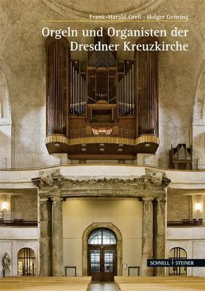 Orgeln und Organisten der Kreuzkirche zu Dresden von Gehring,  Holger, Gress,  Frank Harald