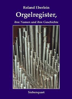 Orgelregister, ihre Namen und ihre Geschichte von Eberlein,  Roland