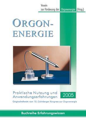 Orgonenergie – Praktische Nutzung und Anwendungserfahrungen 2005