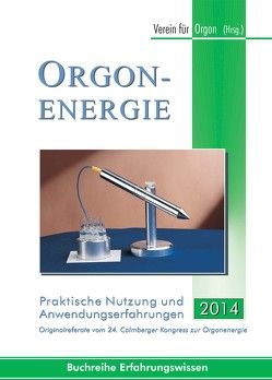 Orgonenergie – Praktische Nutzung und Anwendungserfahrungen 2014 von Verein für Orgon