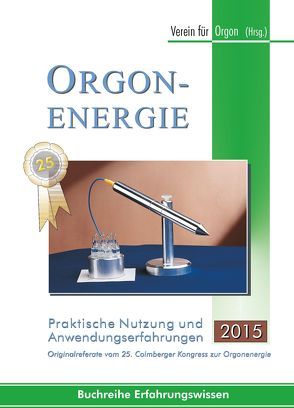 Orgonenergie – Praktische Nutzung und Anwendungserfahrungen 2015 von Verein für Orgon