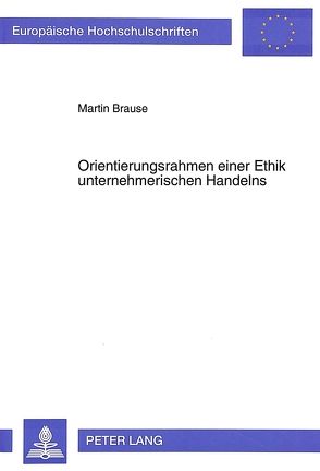 Orientierungsrahmen einer Ethik unternehmerischen Handelns von Brause,  Martin