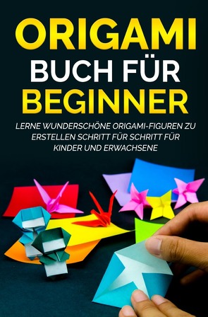 Origami Buch für Beginner / Origami Buch für Beginner: Lerne wunderschöne Origami-Figuren zu erstellen Schritt für Schritt für Kinder und Erwachsene von Kanazawa,  Yuto