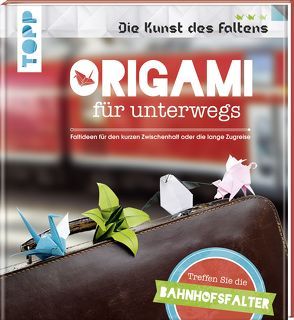 Origami für unterwegs (Die Kunst des Faltens) von Die Bahnhofsfalter