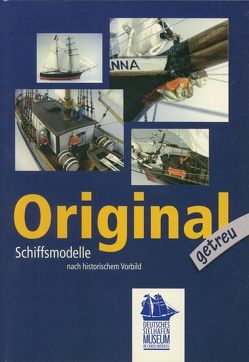 Originalgetreu – Schiffsmodelle nach historischem Vorbild von Cordes,  Alexander, Irmscher,  Klaus, Sell,  Manfred