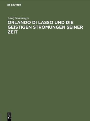 Orlando di Lasso und die geistigen Strömungen seiner Zeit von Sandberger,  Adolf