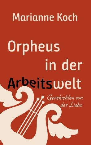 Orpheus in der Arbeitswelt von Koch,  Marianne