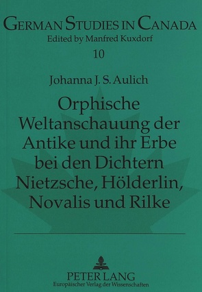 Orphische Weltanschauung der Antike und ihr Erbe bei den Dichtern Nietzsche, Hölderlin, Novalis und Rilke von Aulich,  Johanna S.