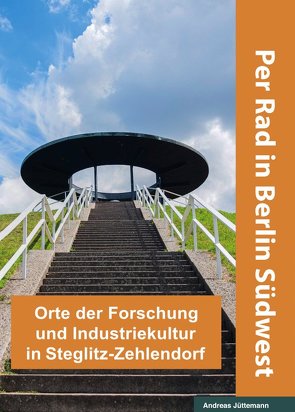 Orte der Forschung und Industriekultur in Steglitz-Zehlendorf von Jüttemann,  Andreas