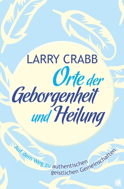 Orte der Geborgenheit und Heilung von Crabb,  Larry J