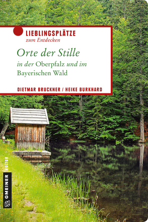 Orte der Stille in der Oberpfalz und im Bayerischen Wald von Bruckner,  Dietmar, Burkhard,  Heike