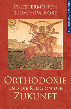 Orthodoxie und die Religion der Zukunft von Christensen,  Damascene, Rose,  Seraphim