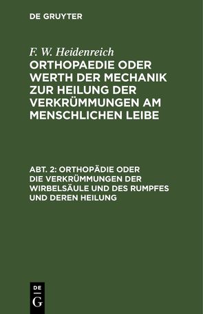 F. W. Heidenreich: Orthopaedie oder Werth der Mechanik zur Heilung… / Orthopädie oder die Verkrümmungen der Wirbelsäule und des Rumpfes und deren Heilung von Heidenreich,  F. W.