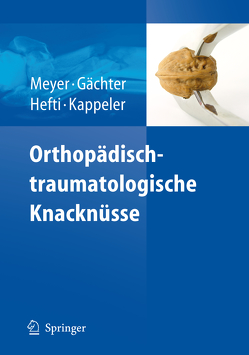 Orthopädisch-traumatologische Knacknüsse von Gächter,  Andre, Hefti,  Fritz, Kappeler,  Urs, Meyer,  Rainer-Peter