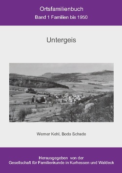 Ortsfamilienbuch Untergeis von Gesellschaft für Familienkunde in Kurhessen und Waldeck e.V.,  GFKW, Kehl,  Werner, Schade,  Bodo