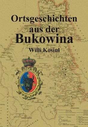 Ortsgeschichten aus der Bukowina von Kosiul,  Willi