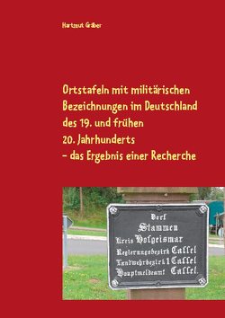 Ortstafeln mit militärischen Bezeichnungen im Deutschland des 19. und frühen 20. Jahrhunderts Das Ergebnis einer Recherche von Gräber,  Hartmut