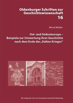 Ost- und Südosteuropa : Beispiele zur Umwertung ihrer Geschichte nach dem Ende des „Kalten Krieges“ von Mütter,  Bernd