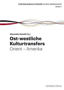 Ost-westliche Kulturtransfers von Dunker,  Axel, Dürbeck,  Gabriele, Hamann,  Christof, Honold,  Alexander, Klemm,  Martina, Kontje,  Todd, Lubrich,  Oliver, Patrut,  Iulia K, Plotke,  Seraina, Schwarz,  Thomas, Werkmeister,  Sven, Wilke,  Sabine