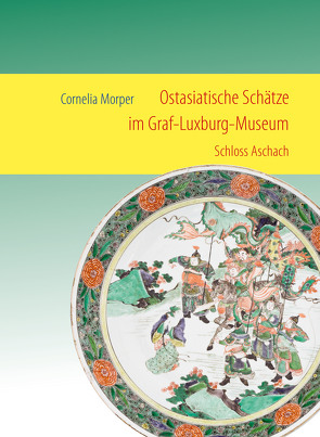 Ostasiatische Schätze im Graf-Luxburg-Museum von Morper,  Cornelia