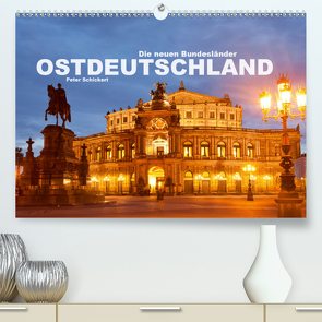 Ostdeutschand – die neuen Bundesländer (Premium, hochwertiger DIN A2 Wandkalender 2021, Kunstdruck in Hochglanz) von Schickert,  Peter