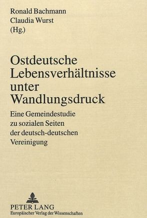 Ostdeutsche Lebensverhältnisse unter Wandlungsdruck von Bachmann,  Ronald, Wurst,  Claudia