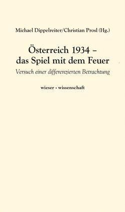 Österreich 1934 – das Spiel mit dem Feuer von Dippelreiter,  Michael, Prosl,  Christian