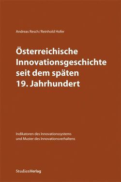 Österreichische Innovationsgeschichte seit dem späten 19. Jahrhundert von Hofer,  Reinhold, Resch,  Andreas