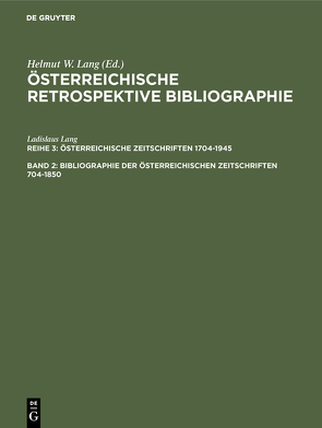 Österreichische Retrospektive Bibliographie. Österreichische Zeitschriften 1704-1945 / Bibliographie der österreichischen Zeitschriften 1704-1850 von Buchinger,  Wilma, Lang,  Helmut W., Lang,  Ladislaus