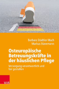 Osteuropäische Betreuungskräfte in der häuslichen Pflege von Bünemann,  Markus, Städtler-Mach,  Barbara